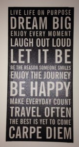 A present my sister Rose gave me and words to live by.